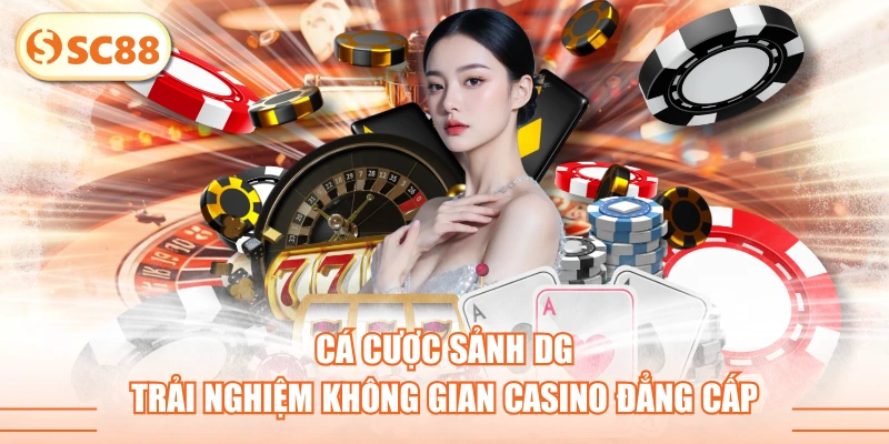 Cá Cược Sảnh DG - Trải Nghiệm Không Gian Casino Đẳng Cấp