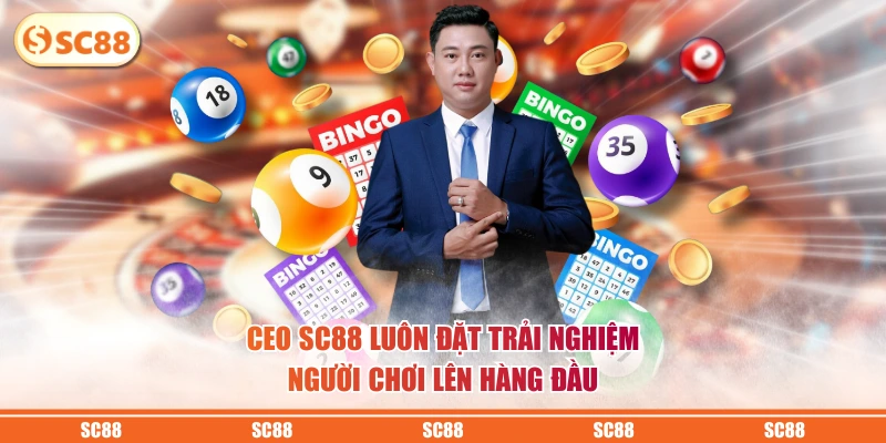 CEO SC88 luôn đặt trải nghiệm người chơi lên hàng đầu