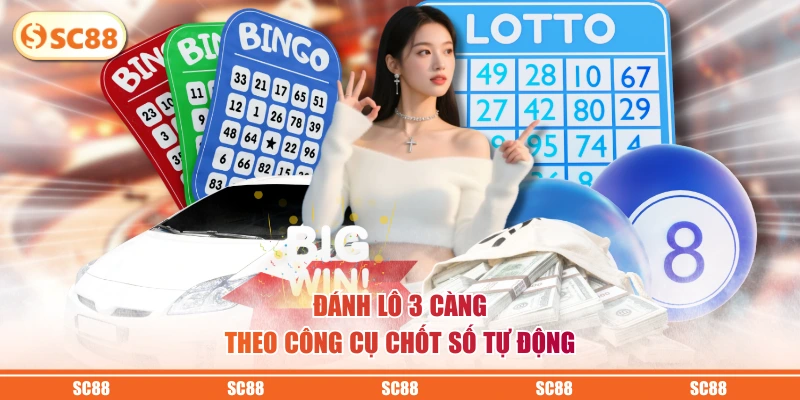 Đánh lô 3 càng theo công cụ chốt số tự động
