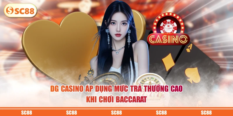 DG Casino áp dụng mức trả thưởng cao khi chơi Baccarat