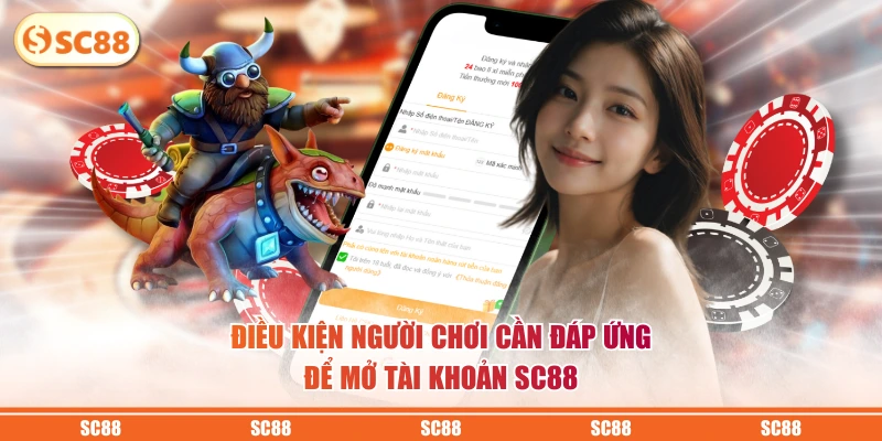 Điều kiện người chơi cần đáp ứng để mở tài khoản SC88