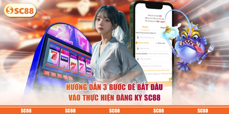 Hướng dẫn 3 bước để bắt đầu vào thực hiện đăng ký SC88