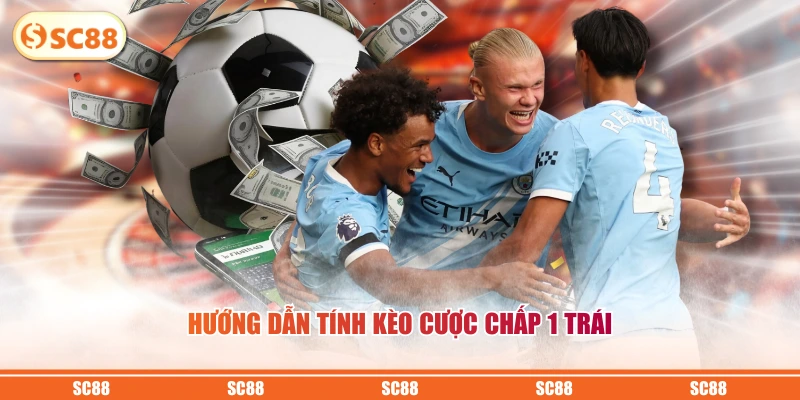 Hướng dẫn tính kèo cược chấp 1 trái