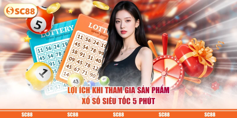 Lợi ích khi tham gia sản phẩm xổ số siêu tốc 5 phút