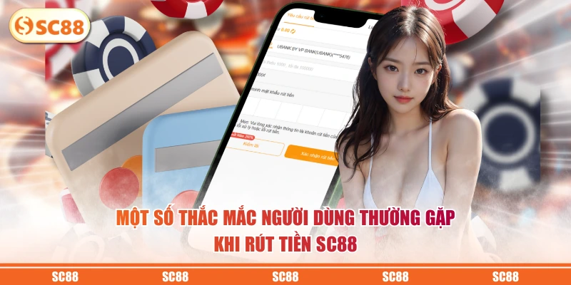 Một số thắc mắc người dùng thường gặp khi rút tiền SC88