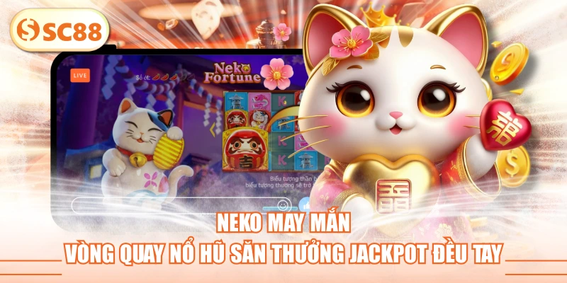 Neko May Mắn - Vòng Quay Nổ Hũ Săn Thưởng Jackpot Đều Tay