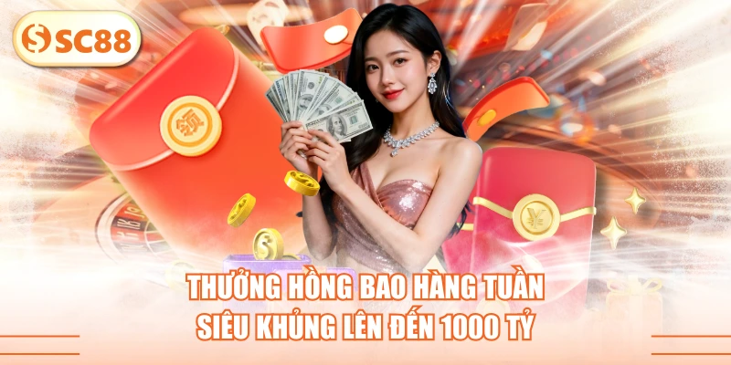 Thưởng Hồng Bao Hàng Tuần Siêu Khủng Lên Đến 1000 Tỷ