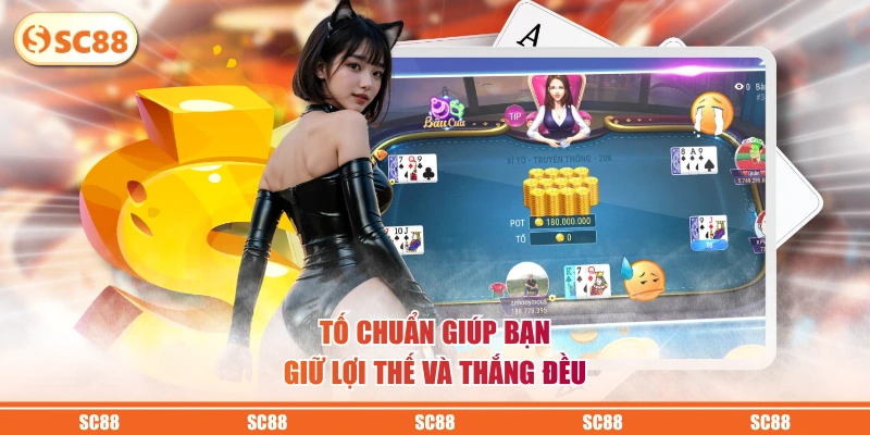 Tố chuẩn giúp bạn giữ lợi thế và thắng đều